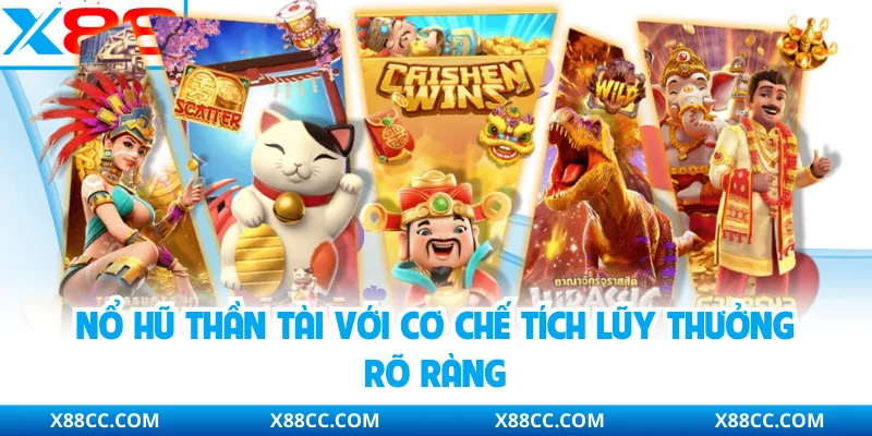 Nổ hũ thần tài với cơ chế tích lũy thưởng rõ ràng